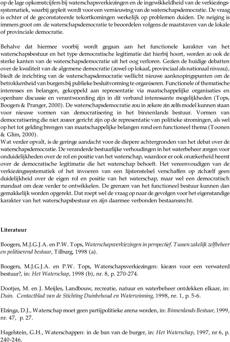 De neiging is immers groot om de waterschapsdemocratie te beoordelen volgens de maatstaven van de lokale of provinciale democratie.