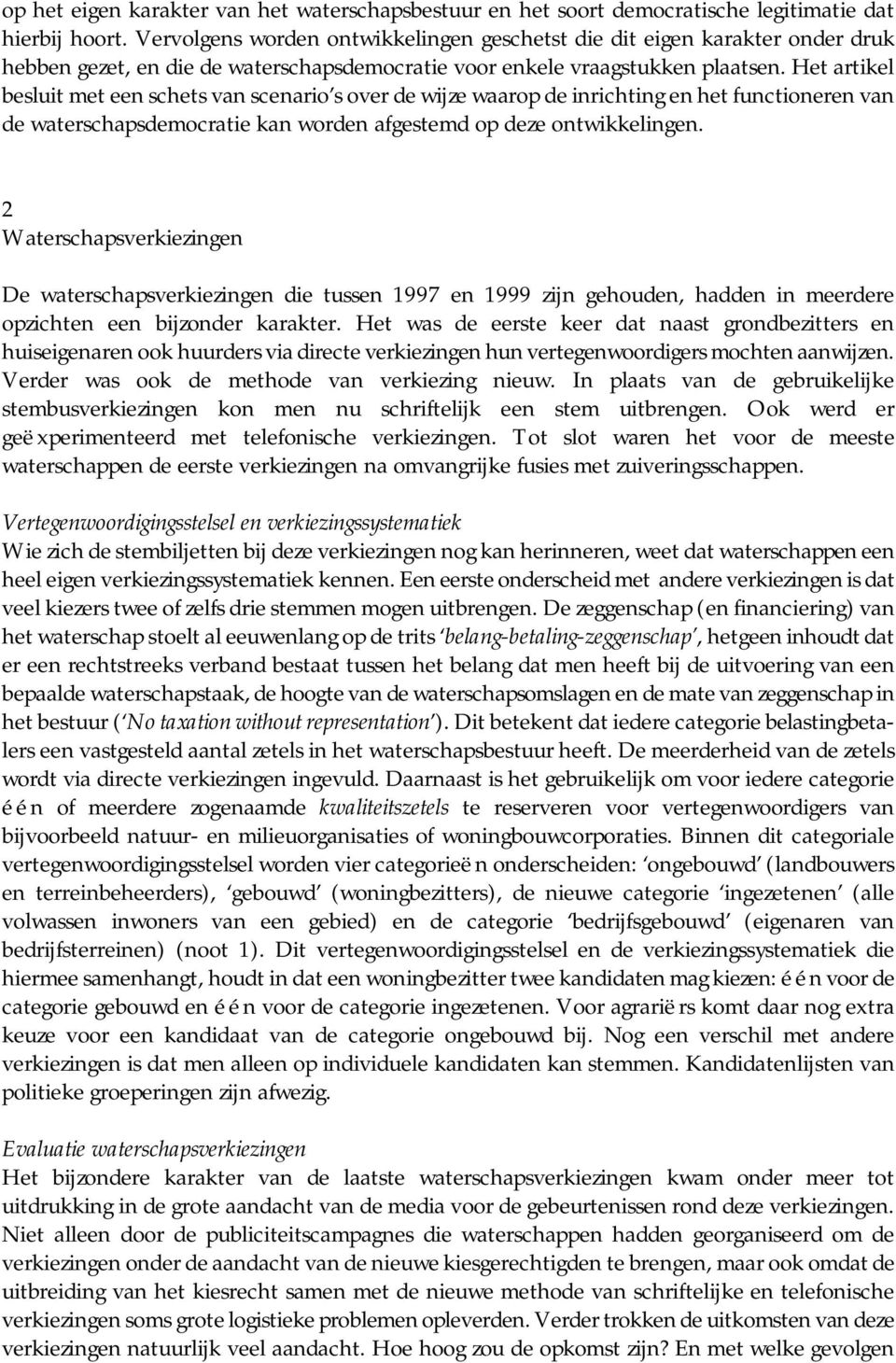 Het artikel besluit met een schets van scenario s over de wijze waarop de inrichting en het functioneren van de waterschapsdemocratie kan worden afgestemd op deze ontwikkelingen.