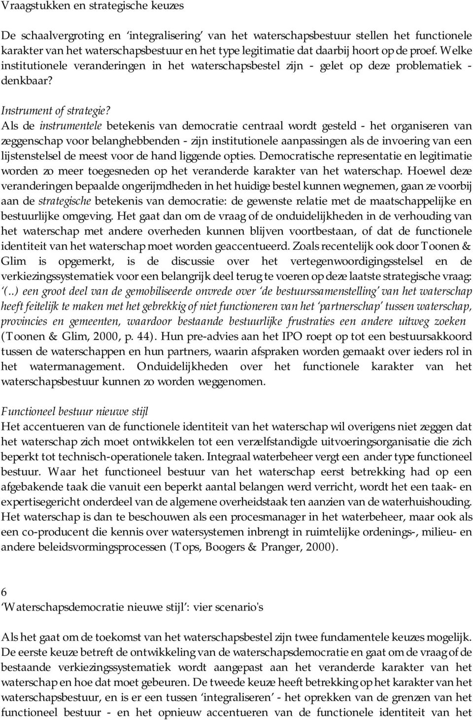 Als de instrumentele betekenis van democratie centraal wordt gesteld - het organiseren van zeggenschap voor belanghebbenden - zijn institutionele aanpassingen als de invoering van een lijstenstelsel