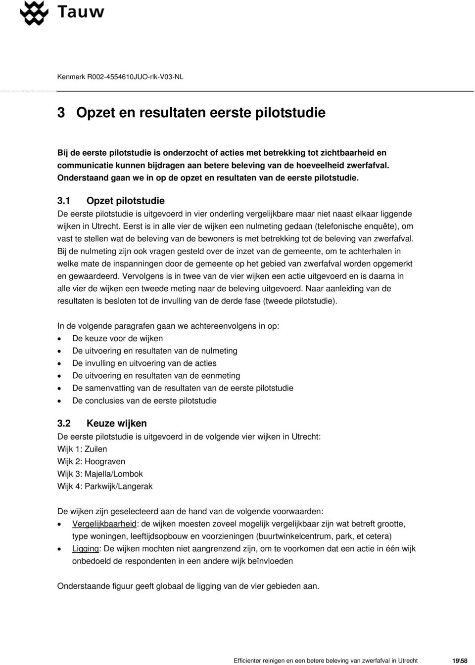 1 Opzet pilotstudie De eerste pilotstudie is uitgevoerd in vier onderling vergelijkbare maar niet naast elkaar liggende wijken in Utrecht.