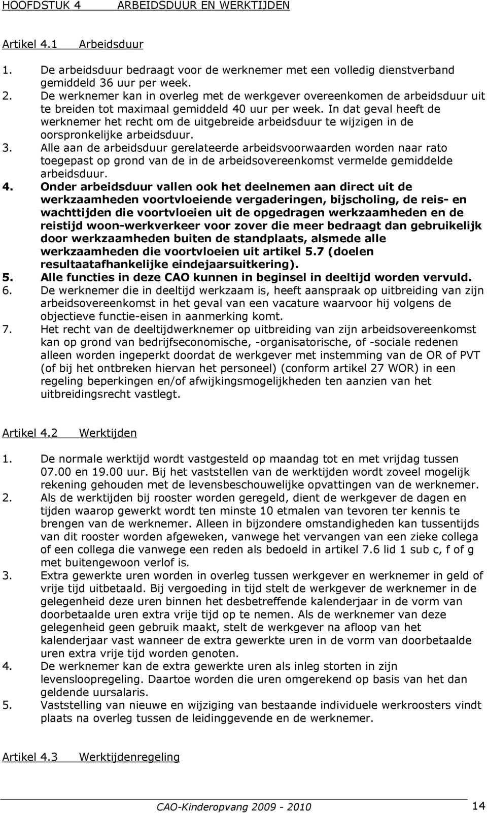 In dat geval heeft de werknemer het recht om de uitgebreide arbeidsduur te wijzigen in de oorspronkelijke arbeidsduur. 3.