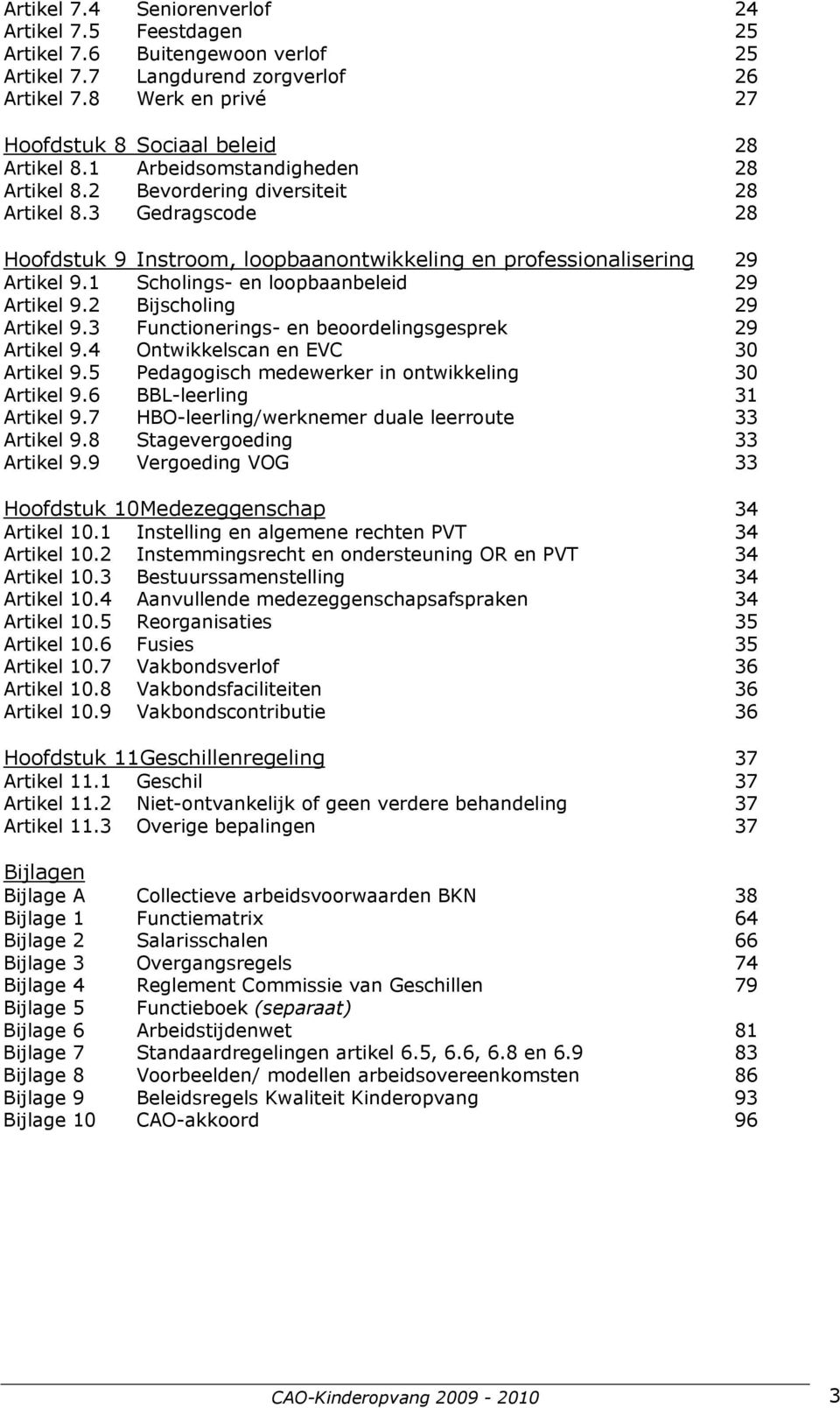 1 Scholings- en loopbaanbeleid 29 Artikel 9.2 Bijscholing 29 Artikel 9.3 Functionerings- en beoordelingsgesprek 29 Artikel 9.4 Ontwikkelscan en EVC 30 Artikel 9.