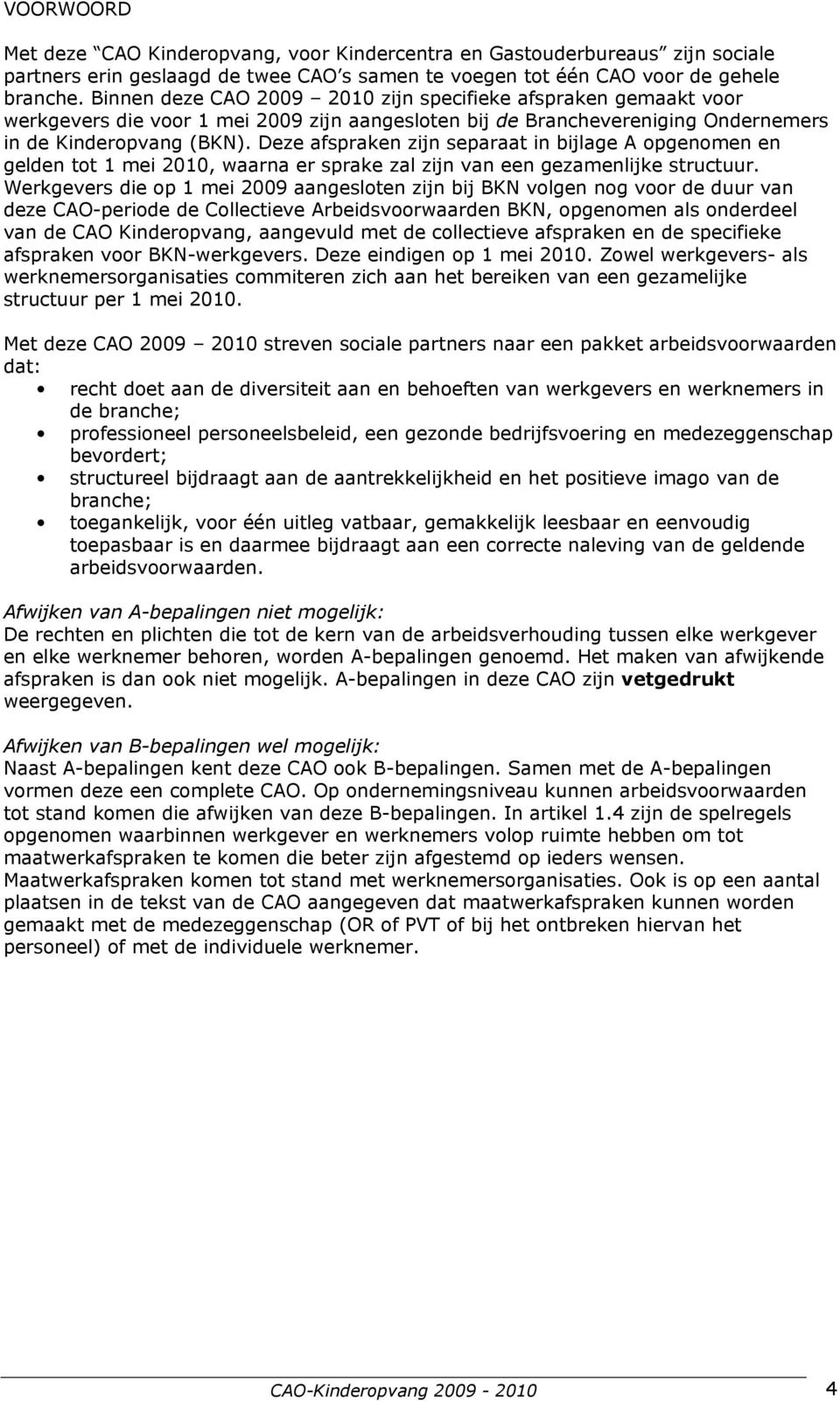 Deze afspraken zijn separaat in bijlage A opgenomen en gelden tot 1 mei 2010, waarna er sprake zal zijn van een gezamenlijke structuur.