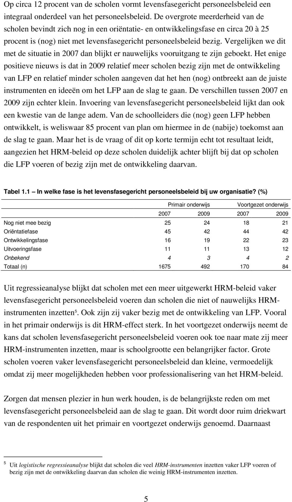 Vergelijken we dit met de situatie in 2007 dan blijkt er nauwelijks vooruitgang te zijn geboekt.