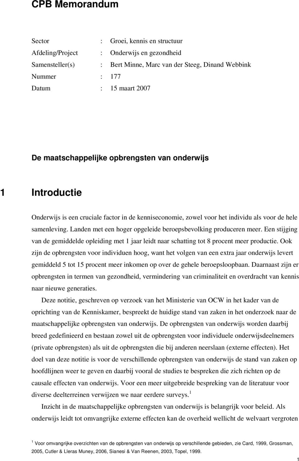 Landen met een hoger opgeleide beroepsbevolking produceren meer. Een stijging van de gemiddelde opleiding met 1 jaar leidt naar schatting tot 8 procent meer productie.