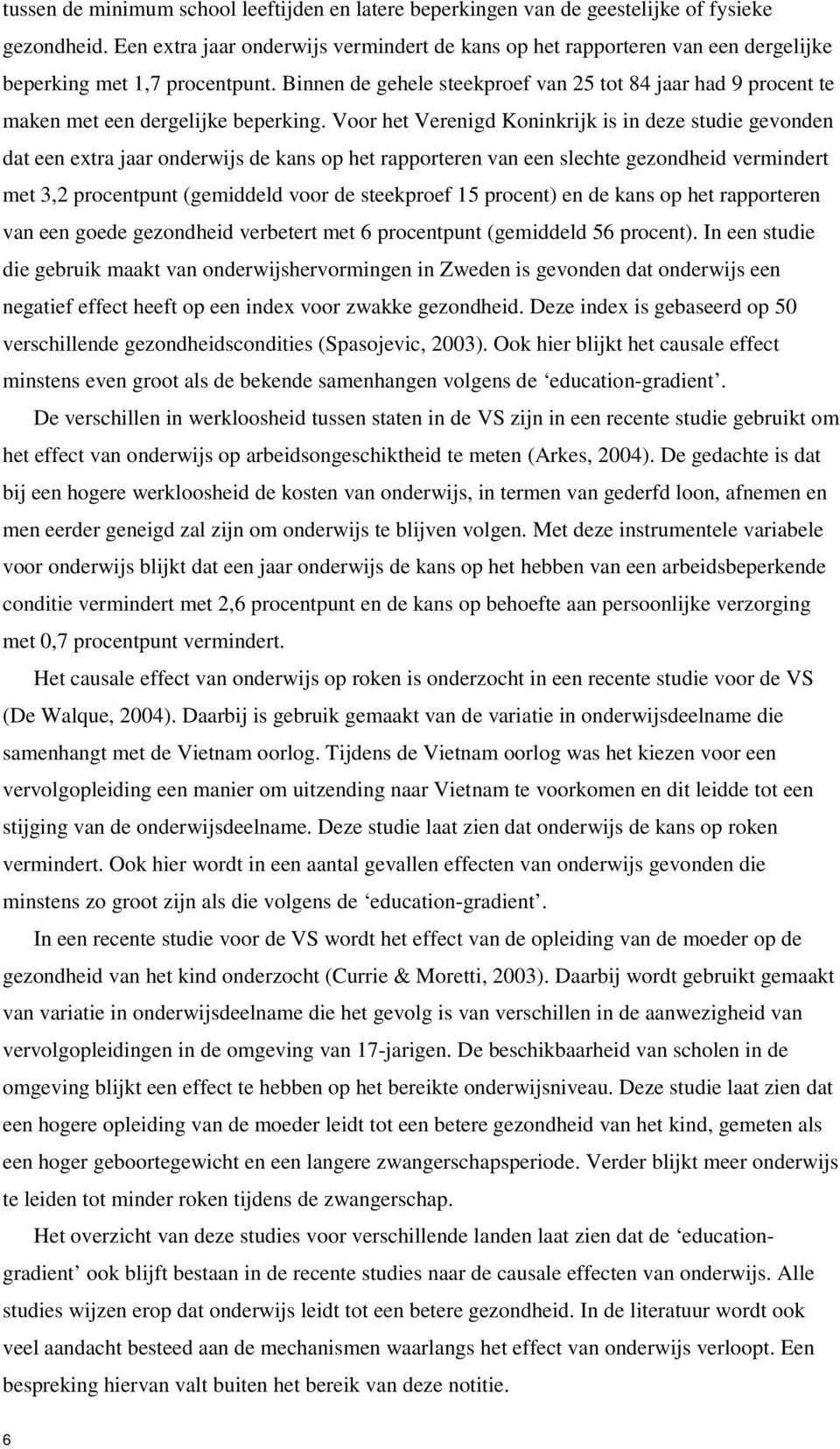 Binnen de gehele steekproef van 25 tot 84 jaar had 9 procent te maken met een dergelijke beperking.