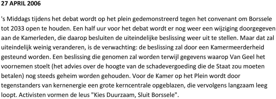 Maar dat zal uiteindelijk weinig veranderen, is de verwachting: de beslissing zal door een Kamermeerderheid gesteund worden.