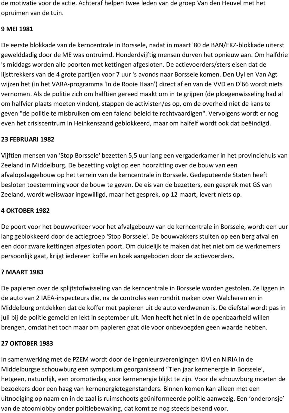 Om halfdrie 's middags worden alle poorten met kettingen afgesloten. De actievoerders/sters eisen dat de lijsttrekkers van de 4 grote partijen voor 7 uur 's avonds naar Borssele komen.