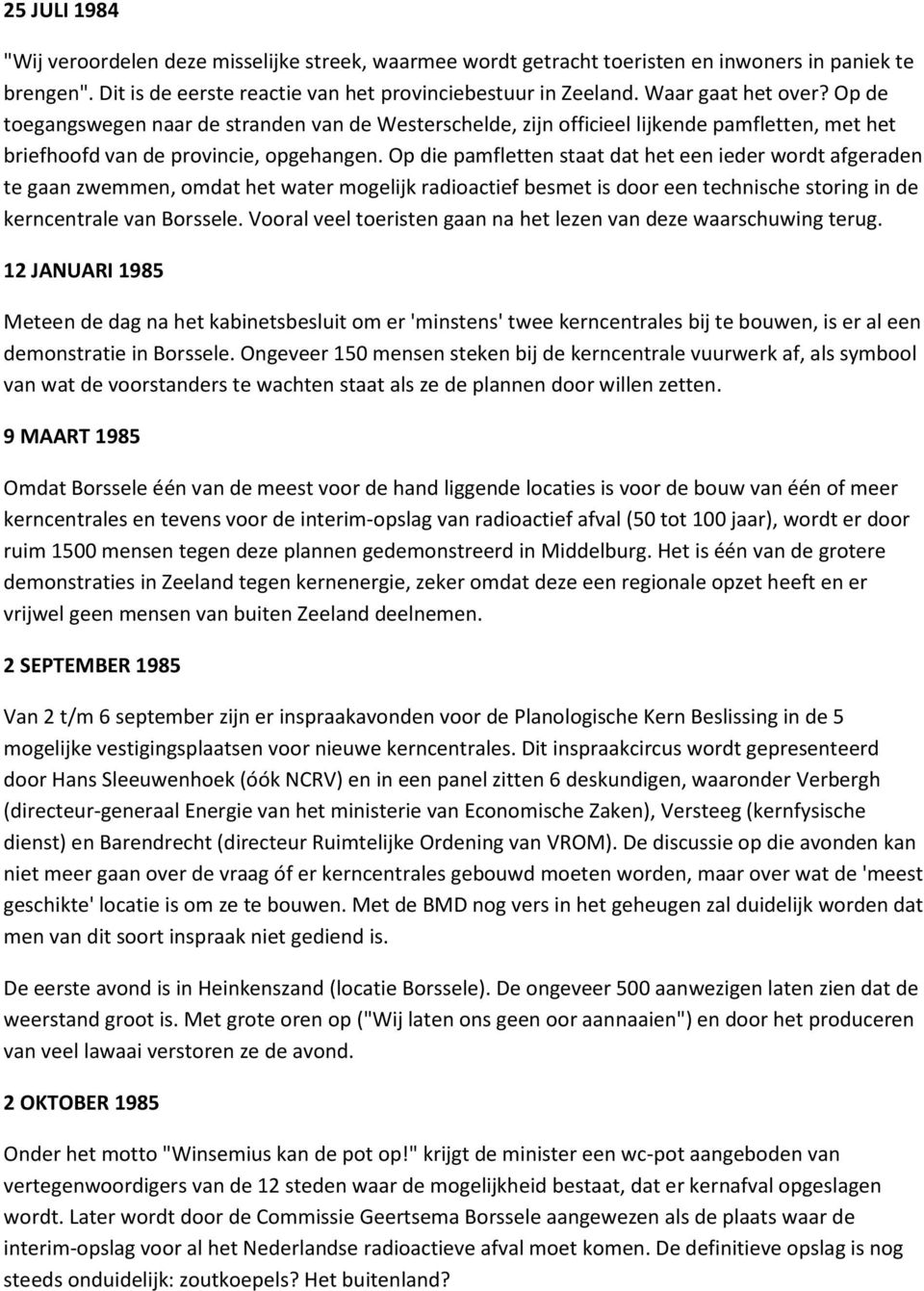 Op die pamfletten staat dat het een ieder wordt afgeraden te gaan zwemmen, omdat het water mogelijk radioactief besmet is door een technische storing in de kerncentrale van Borssele.