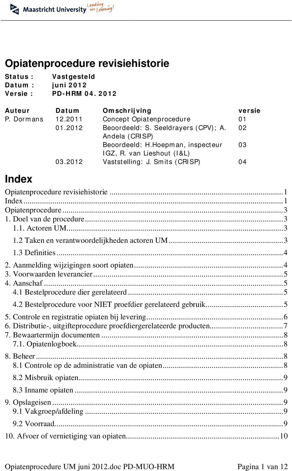 .. 1 Opiatenprcedure... 3 1. Del van de prcedure... 3 1.1. Actren UM... 3 1.2 Taken en verantwrdelijkheden actren UM... 3 1.3 Definities... 4 2. Aanmelding wijzigingen srt piaten... 4 3.