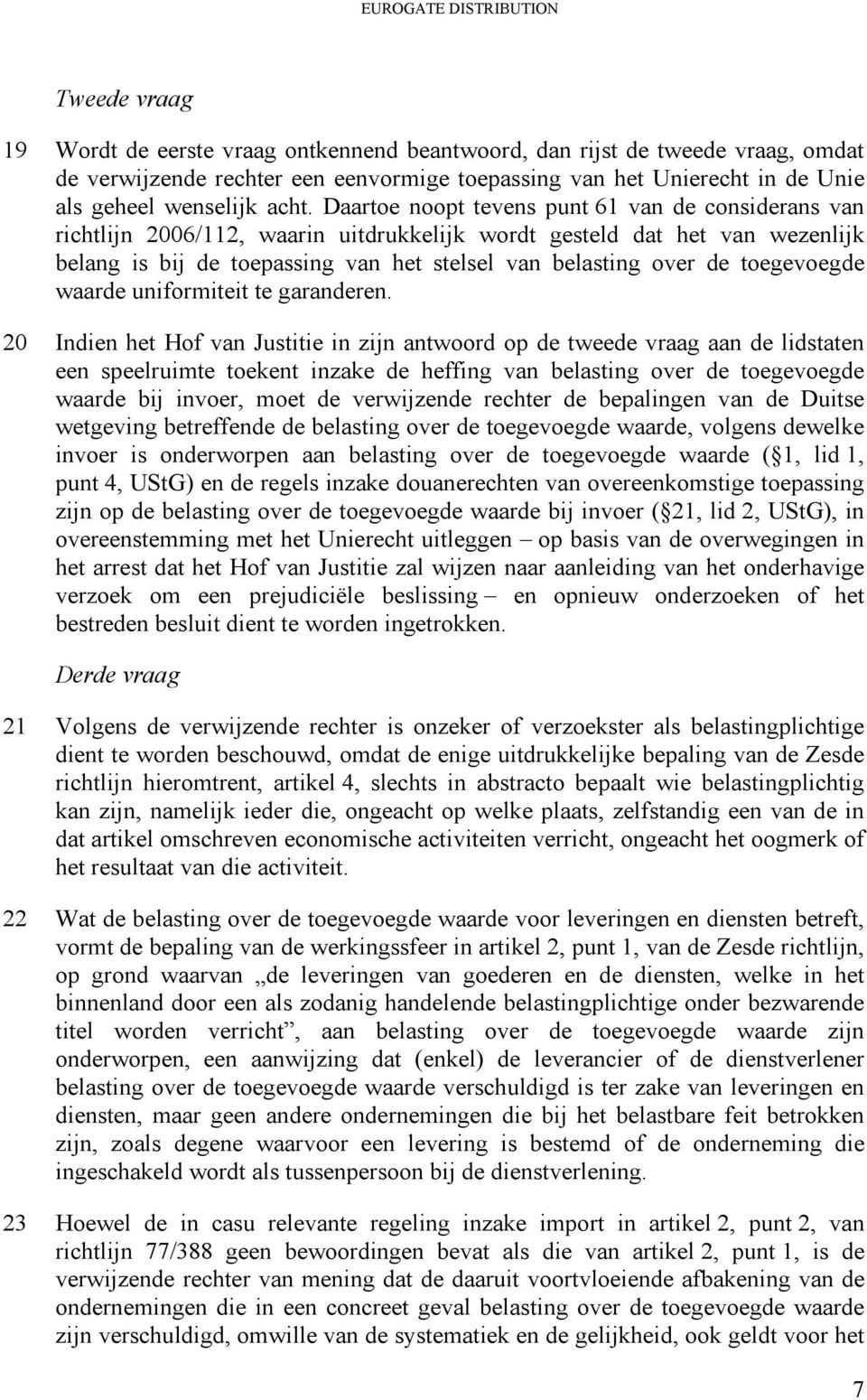 Daartoe noopt tevens punt 61 van de considerans van richtlijn 2006/112, waarin uitdrukkelijk wordt gesteld dat het van wezenlijk belang is bij de toepassing van het stelsel van belasting over de