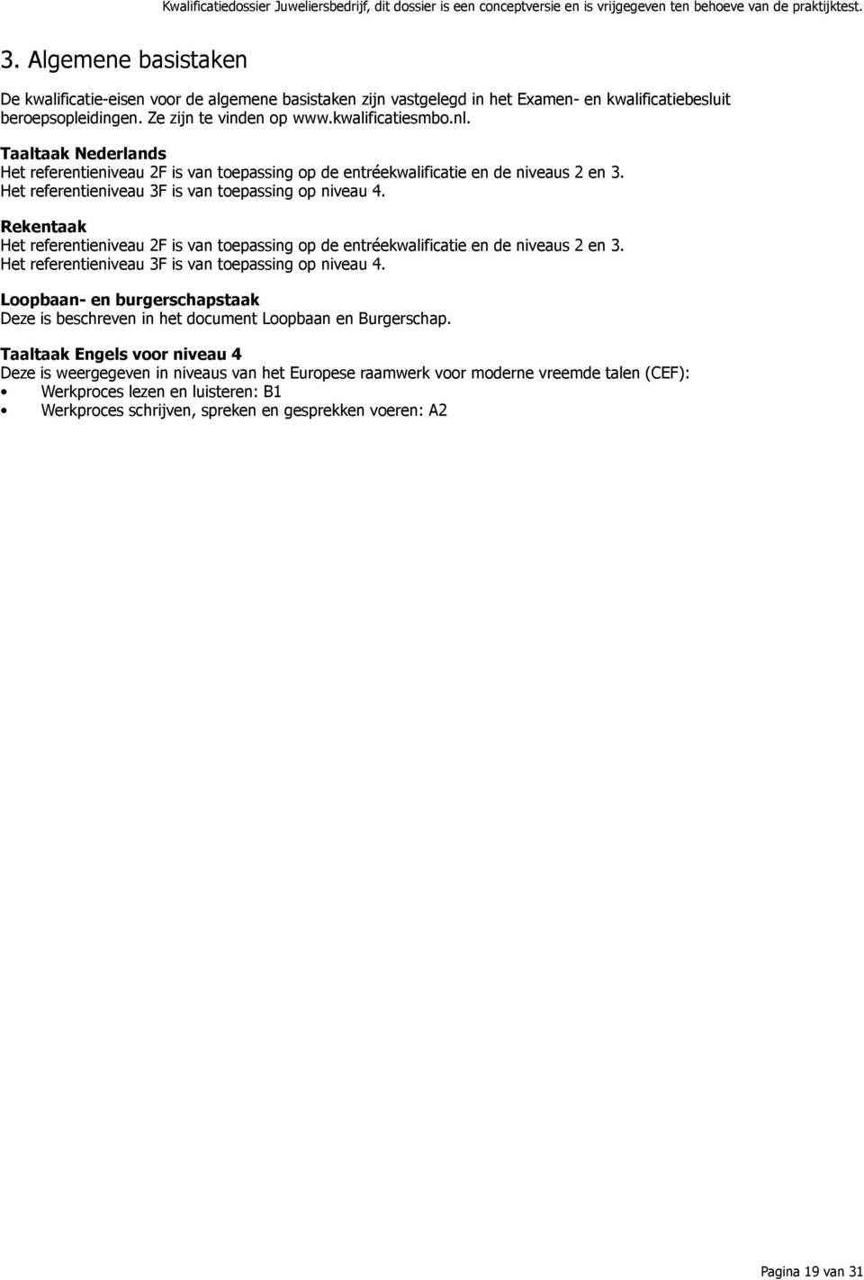 Rekentaak Het referentieniveau 2F is van toepassing op de entréekwalificatie en de niveaus 2 en 3. Het referentieniveau 3F is van toepassing op niveau 4.