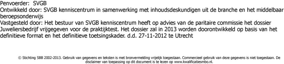 Het dossier zal in 2013 worden doorontwikkeld op basis van het definitieve format en het definitieve toetsingskader. d.d. 27-11-2012 te Utrecht Stichting SBB 2002-2013.