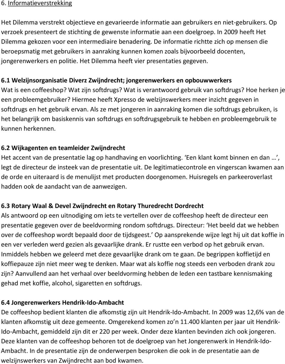 De informatie richtte zich op mensen die beroepsmatig met gebruikers in aanraking kunnen komen zoals bijvoorbeeld docenten, jongerenwerkers en politie. Het Dilemma heeft vier presentaties gegeven. 6.