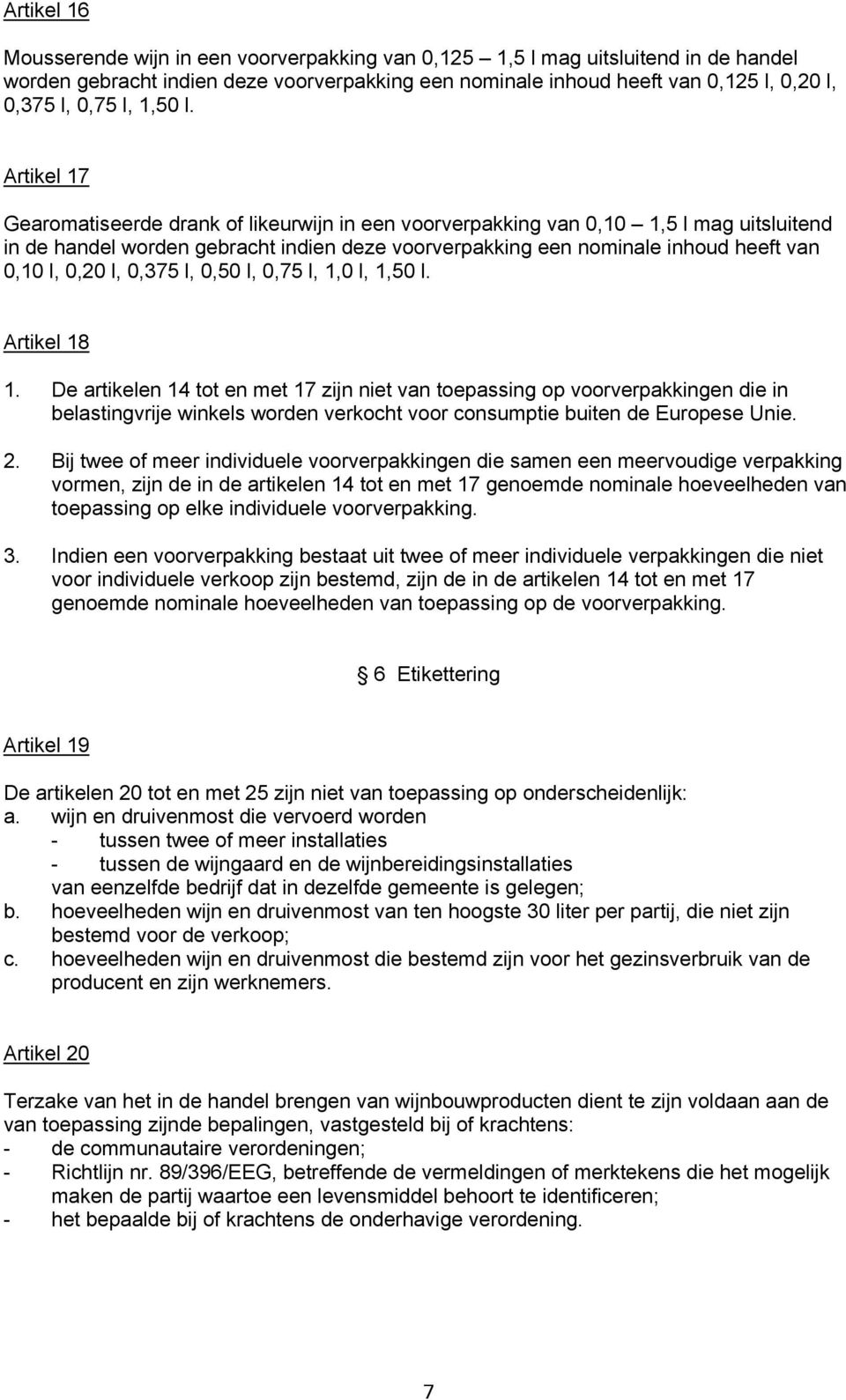 Artikel 17 Gearomatiseerde drank of likeurwijn in een voorverpakking van 0,10 1,5 l mag uitsluitend in de handel worden gebracht indien deze voorverpakking een nominale inhoud heeft van 0,10 l, 0,20