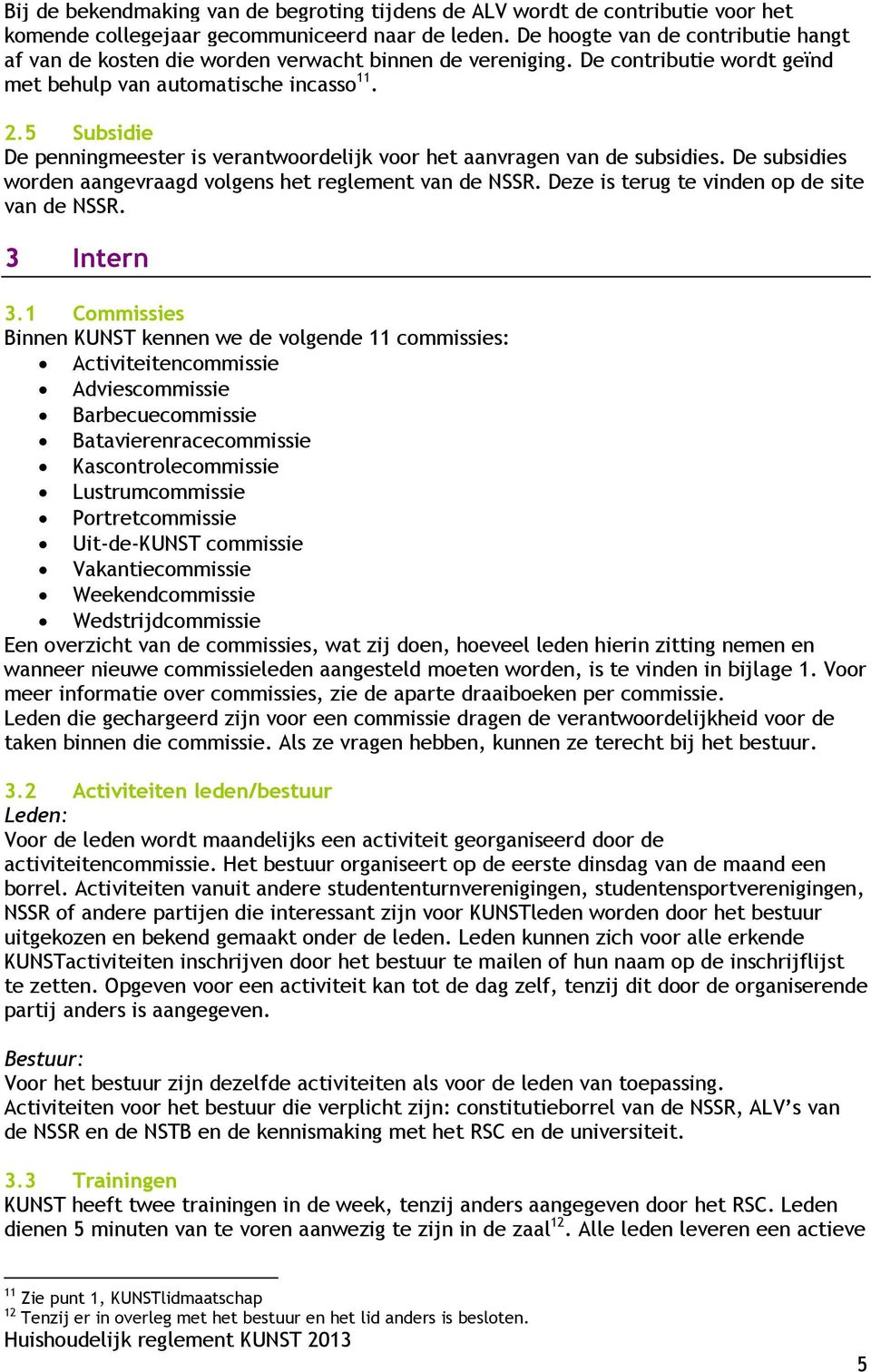 5 Subsidie De penningmeester is verantwoordelijk voor het aanvragen van de subsidies. De subsidies worden aangevraagd volgens het reglement van de NSSR. Deze is terug te vinden op de site van de NSSR.