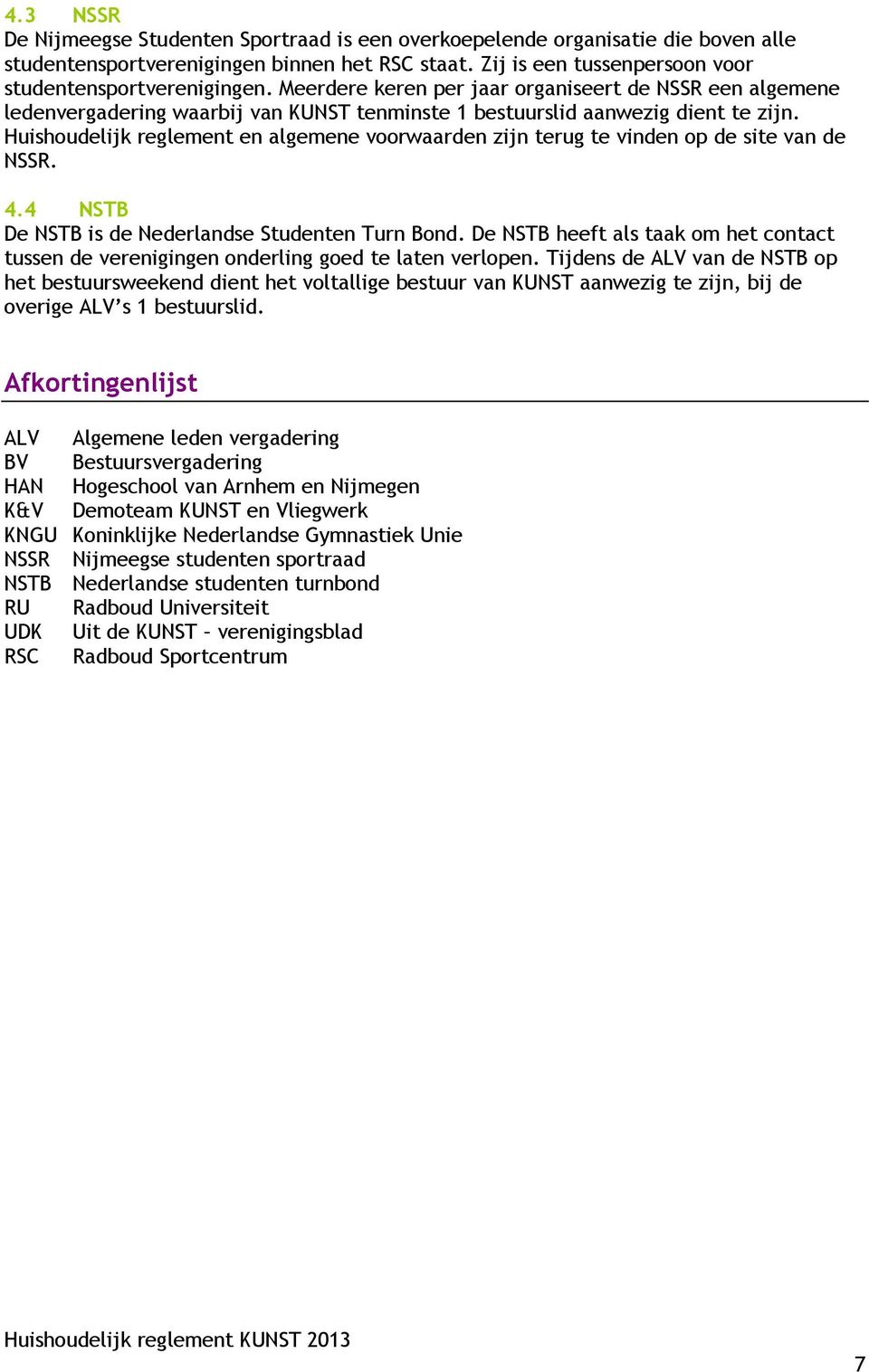 Huishoudelijk reglement en algemene voorwaarden zijn terug te vinden op de site van de NSSR. 4.4 NSTB De NSTB is de Nederlandse Studenten Turn Bond.