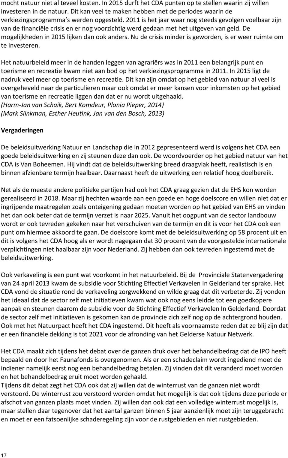 2011 is het jaar waar nog steeds gevolgen voelbaar zijn van de financiële crisis en er nog voorzichtig werd gedaan met het uitgeven van geld. De mogelijkheden in 2015 lijken dan ook anders.