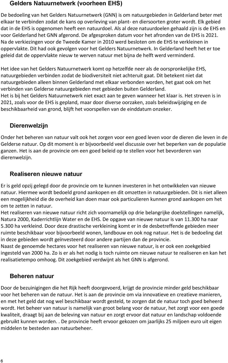 De afgesproken datum voor het afronden van de EHS is 2021. Na de verkiezingen voor de Tweede Kamer in 2010 werd besloten om de EHS te verkleinen in oppervlakte.