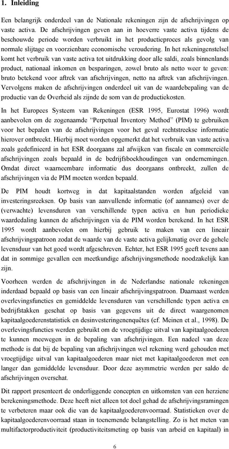 In het rekeningenstelsel komt het verbruik van vaste activa tot uitdrukking door alle saldi, zoals binnenlands product, nationaal inkomen en besparingen, zowel bruto als netto weer te geven: bruto