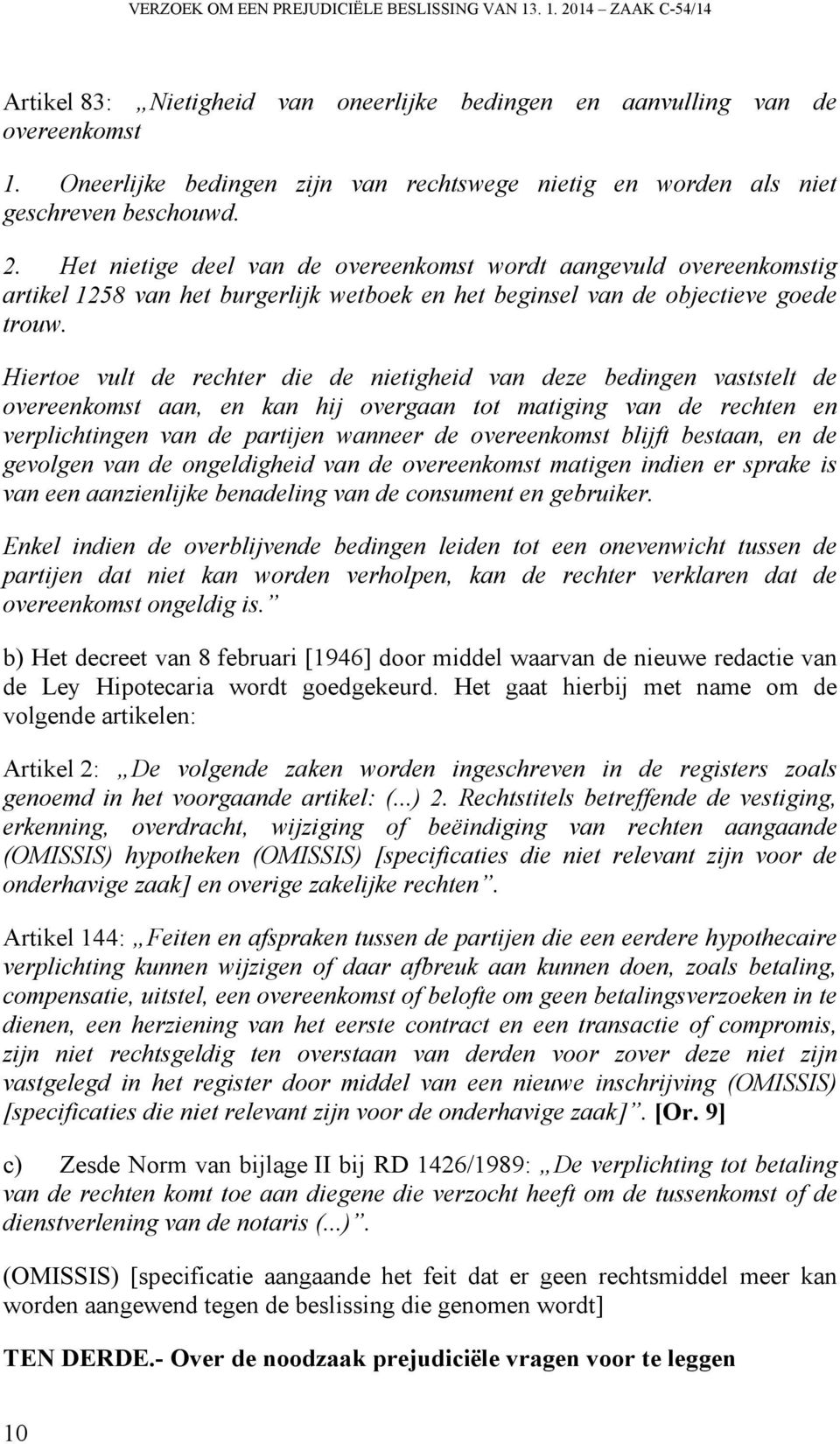 Het nietige deel van de overeenkomst wordt aangevuld overeenkomstig artikel 1258 van het burgerlijk wetboek en het beginsel van de objectieve goede trouw.