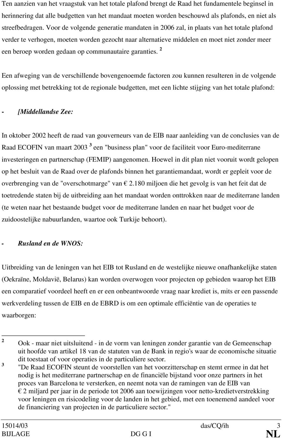 Voor de volgende generatie mandaten in 2006 zal, in plaats van het totale plafond verder te verhogen, moeten worden gezocht naar alternatieve middelen en moet niet zonder meer een beroep worden