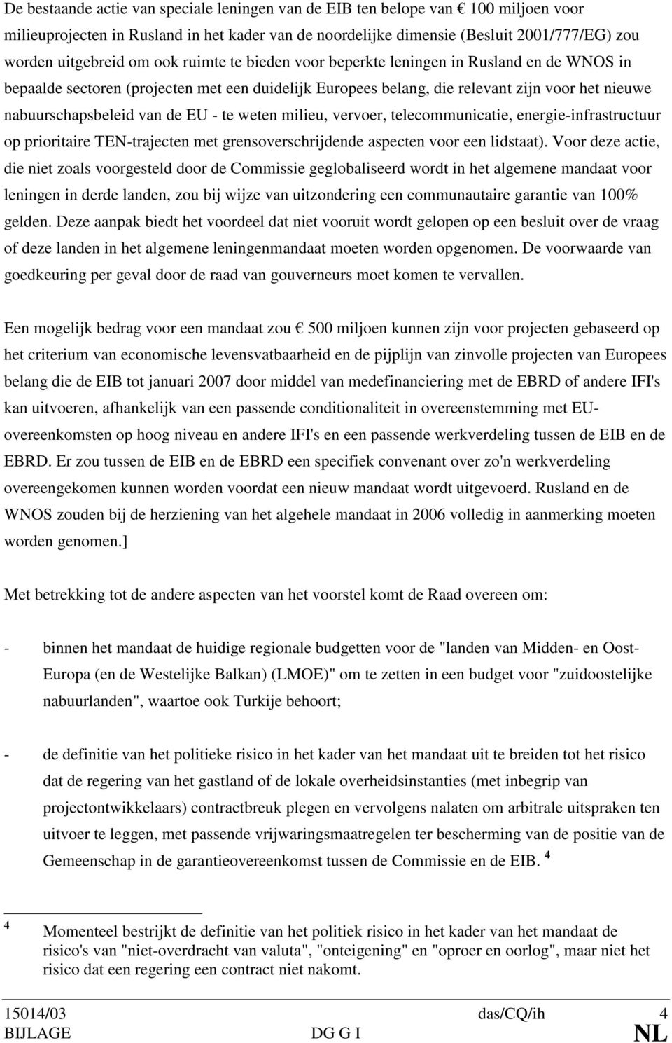 te weten milieu, vervoer, telecommunicatie, energie-infrastructuur op prioritaire TEN-trajecten met grensoverschrijdende aspecten voor een lidstaat).