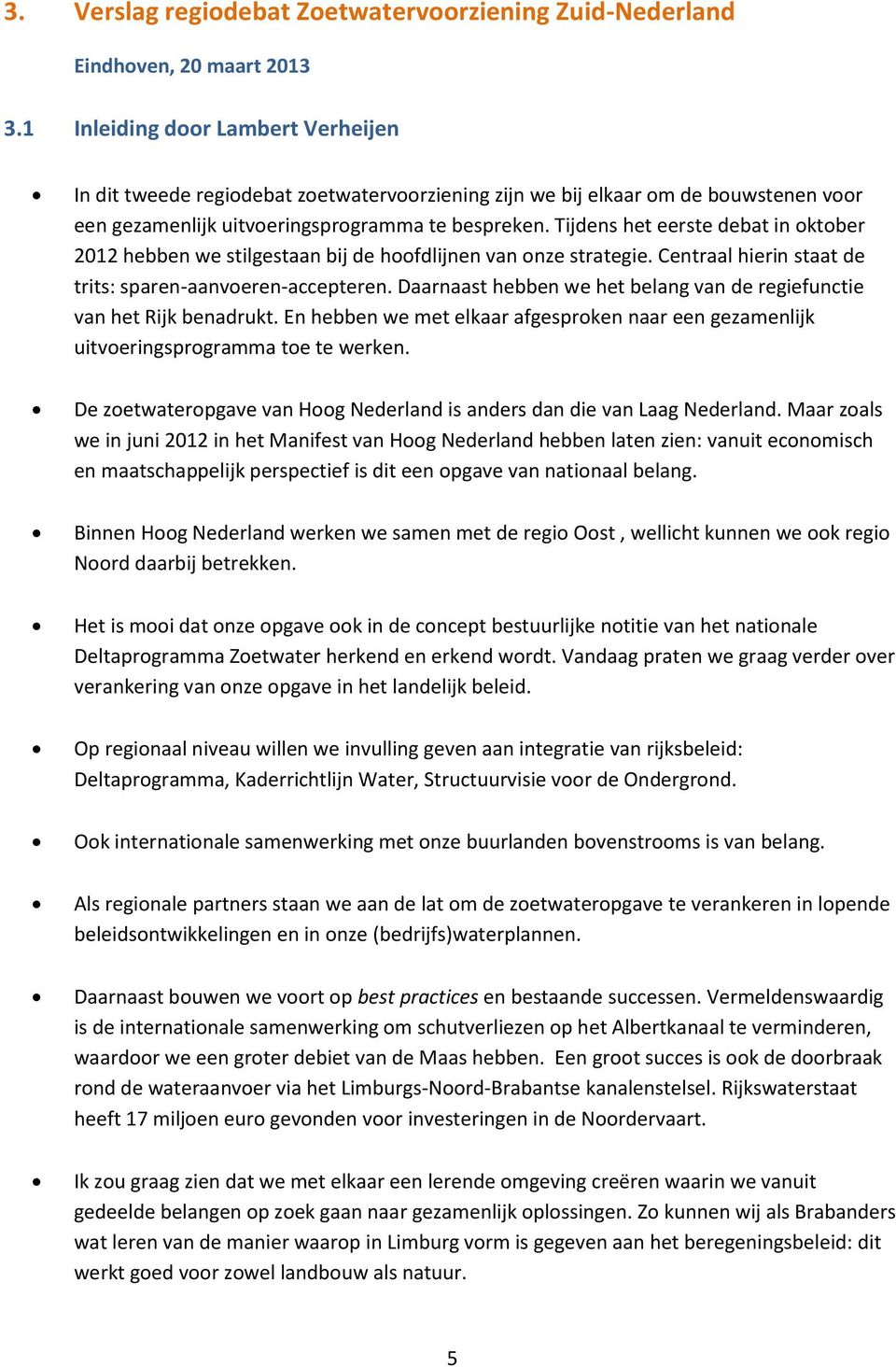 Tijdens het eerste debat in oktober 2012 hebben we stilgestaan bij de hoofdlijnen van onze strategie. Centraal hierin staat de trits: sparen-aanvoeren-accepteren.