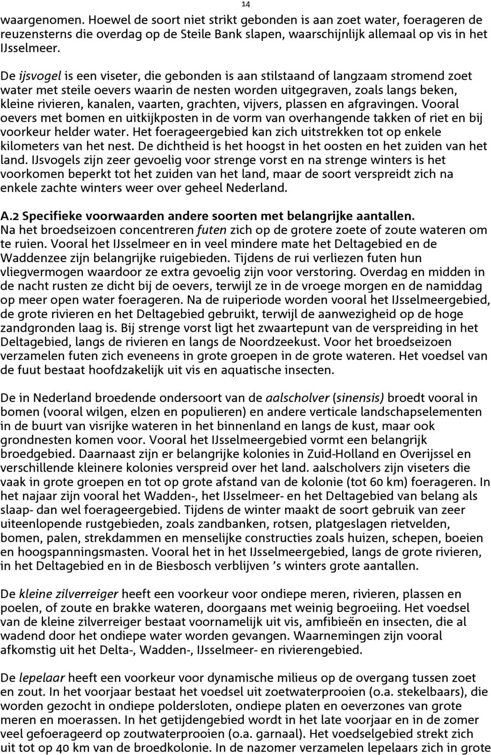 grachten, vijvers, plassen en afgravingen. Vooral oevers met bomen en uitkijkposten in de vorm van overhangende takken of riet en bij voorkeur helder water.