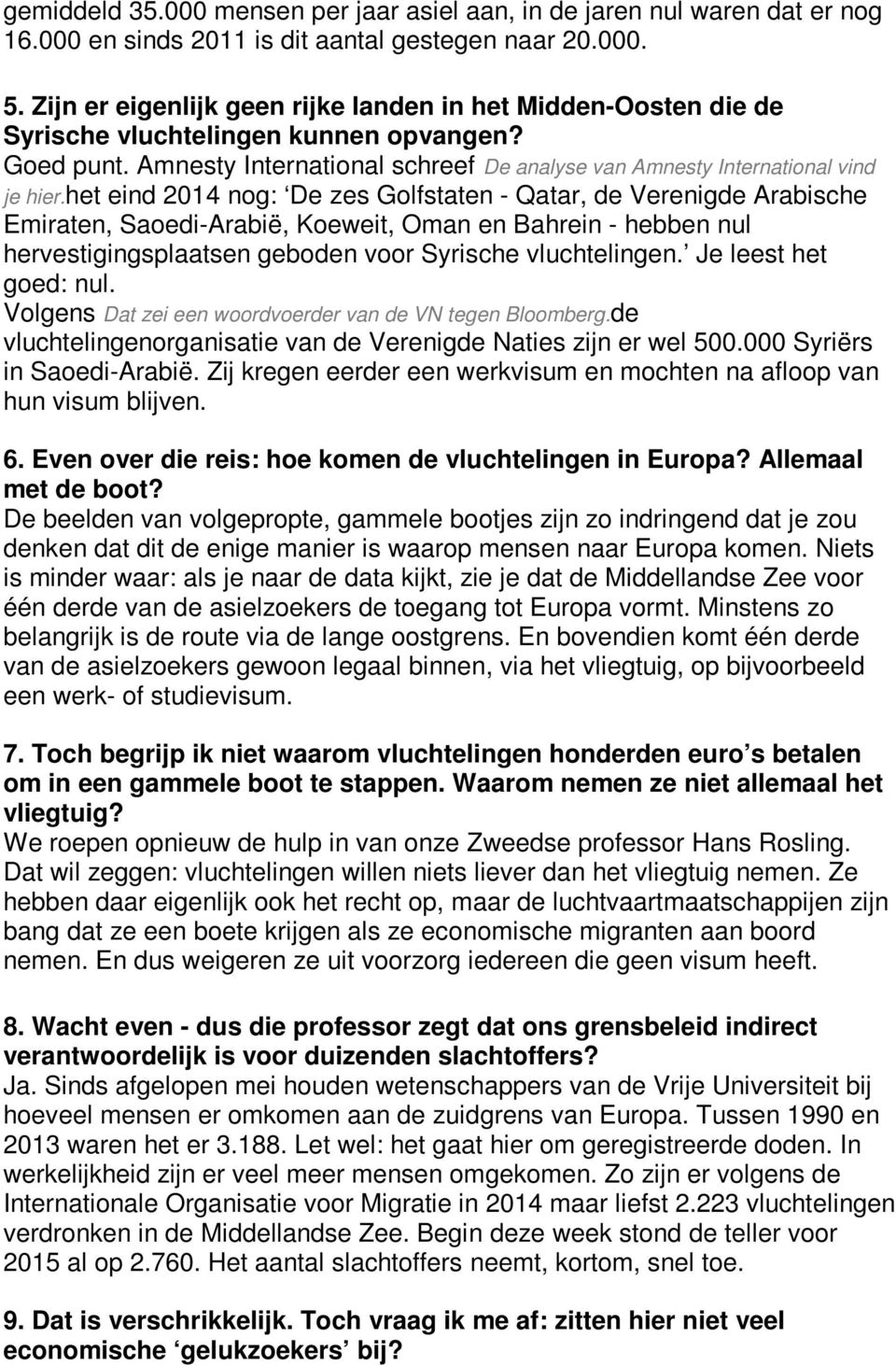 het eind 2014 nog: De zes Golfstaten - Qatar, de Verenigde Arabische Emiraten, Saoedi-Arabië, Koeweit, Oman en Bahrein - hebben nul hervestigingsplaatsen geboden voor Syrische vluchtelingen.