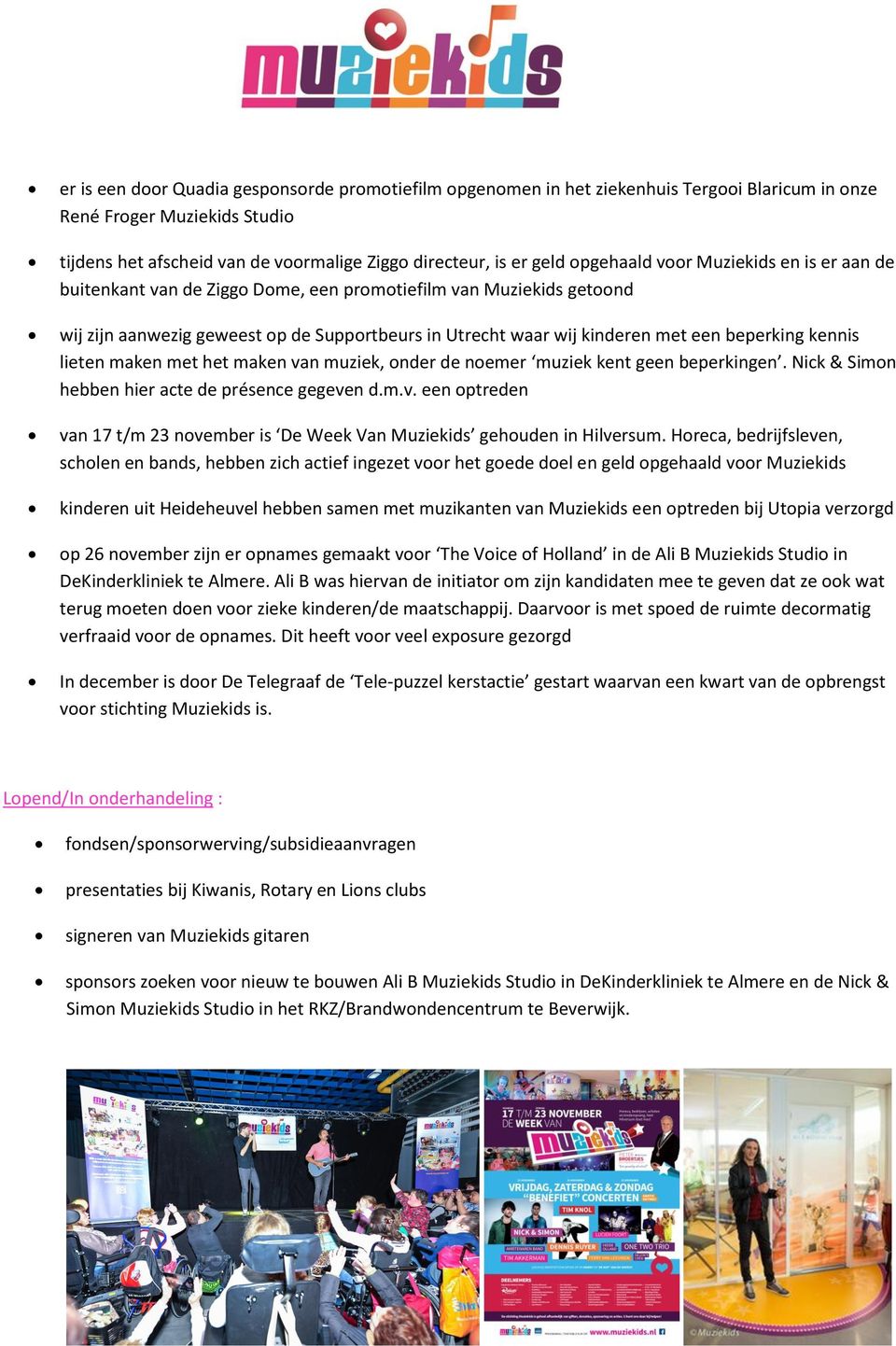 beperking kennis lieten maken met het maken van muziek, onder de noemer muziek kent geen beperkingen. Nick & Simon hebben hier acte de présence gegeven d.m.v. een optreden van 17 t/m 23 november is De Week Van Muziekids gehouden in Hilversum.