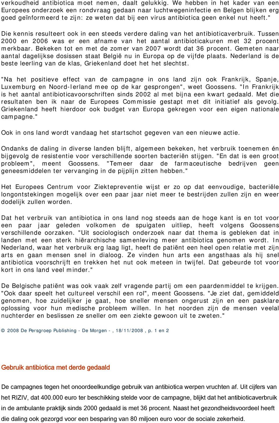 heeft." Die kennis resulteert ook in een steeds verdere daling van het antibioticaverbruik. Tussen 2000 en 2006 was er een afname van het aantal antibioticakuren met 32 procent merkbaar.