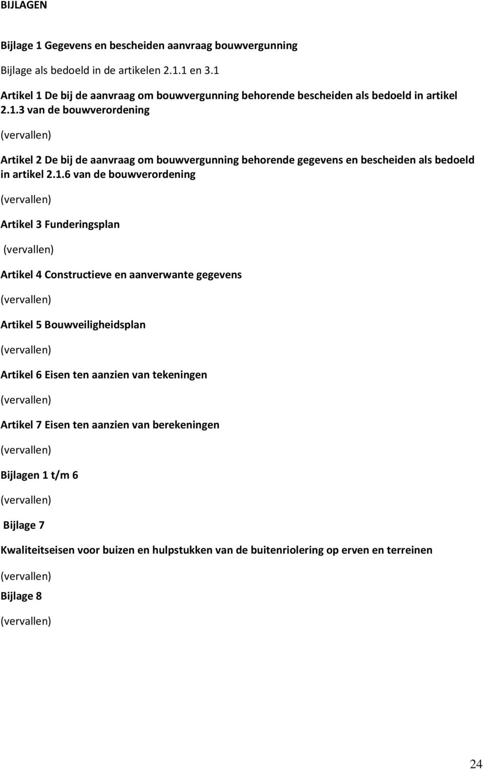 1.6 van de bouwverordening Artikel 3 Funderingsplan Artikel 4 Constructieve en aanverwante gegevens Artikel 5 Bouwveiligheidsplan Artikel 6 Eisen ten aanzien van