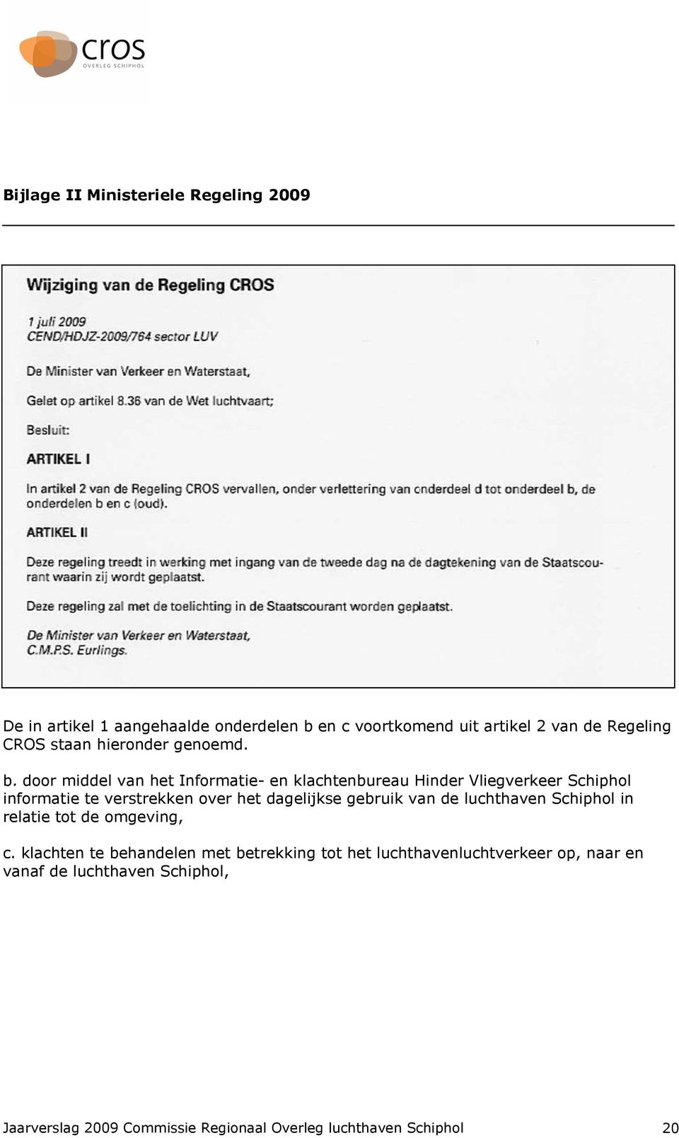 door middel van het Informatie- en klachtenbureau Hinder Vliegverkeer Schiphol informatie te verstrekken over het dagelijkse