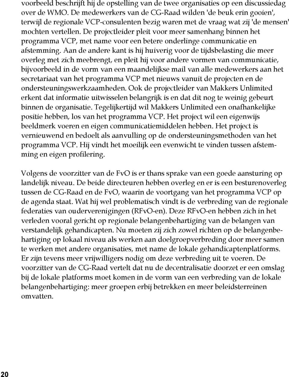 De projectleider pleit voor meer samenhang binnen het programma VCP, met name voor een betere onderlinge communicatie en afstemming.