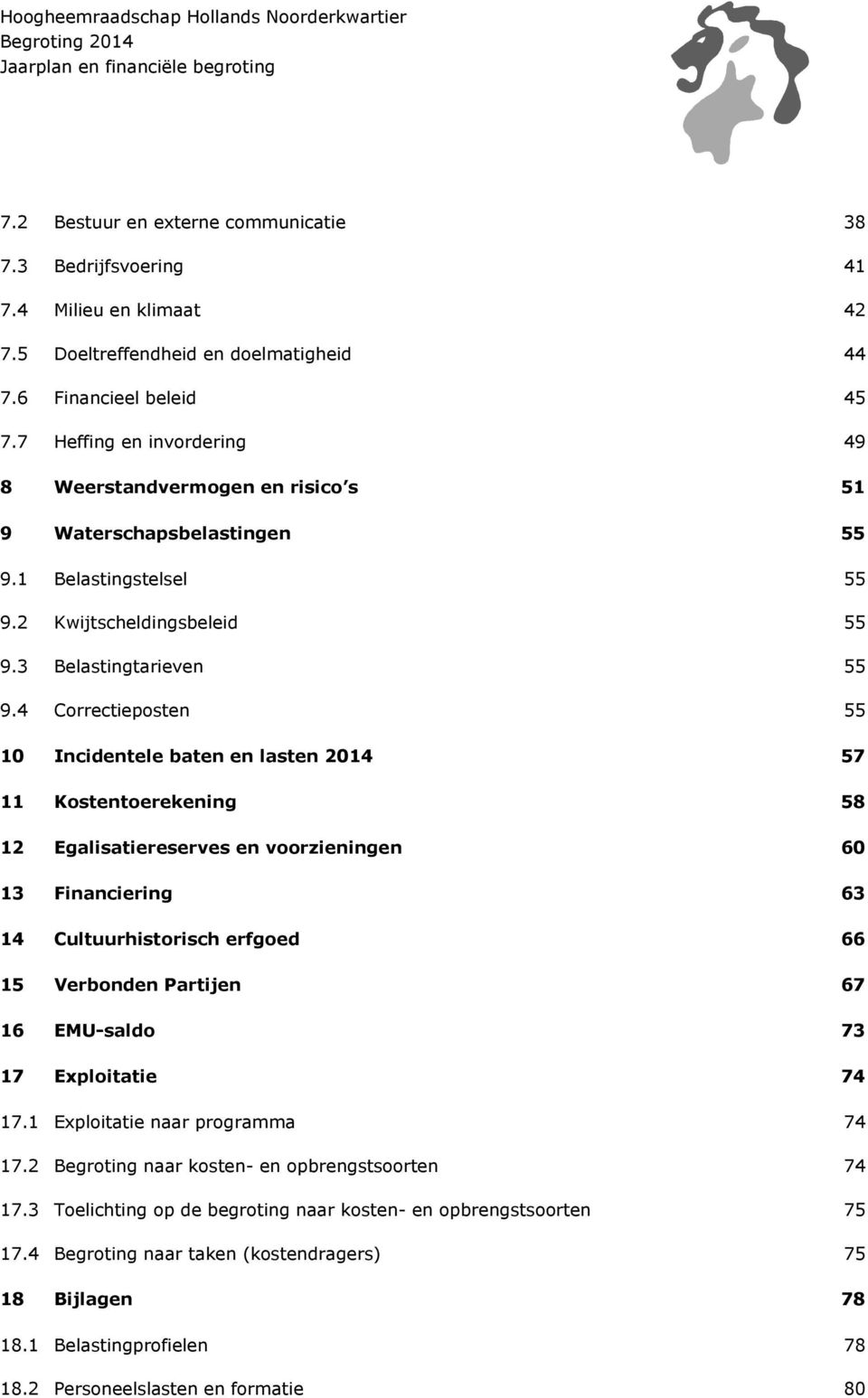 4 Correctieposten 55 10 Incidentele baten en lasten 2014 57 11 Kostentoerekening 58 12 Egalisatiereserves en voorzieningen 60 13 Financiering 63 14 Cultuurhistorisch erfgoed 66 15 Verbonden Partijen