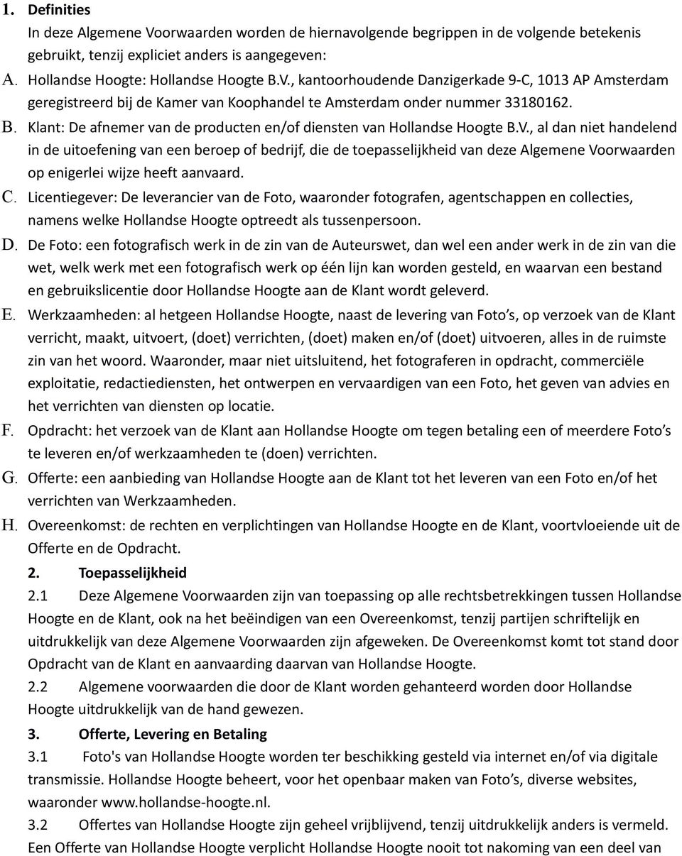 , al dan niet handelend in de uitoefening van een beroep of bedrijf, die de toepasselijkheid van deze Algemene Voorwaarden op enigerlei wijze heeft aanvaard. C.