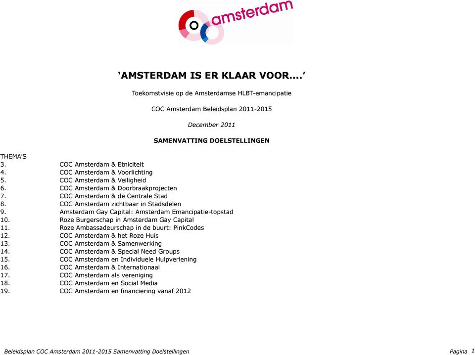 Amsterdam Gay Capital: Amsterdam Emancipatie-topstad 10. Roze Burgerschap in Amsterdam Gay Capital 11. Roze Ambassadeurschap in de buurt: PinkCodes 12. COC Amsterdam & het Roze Huis 13.