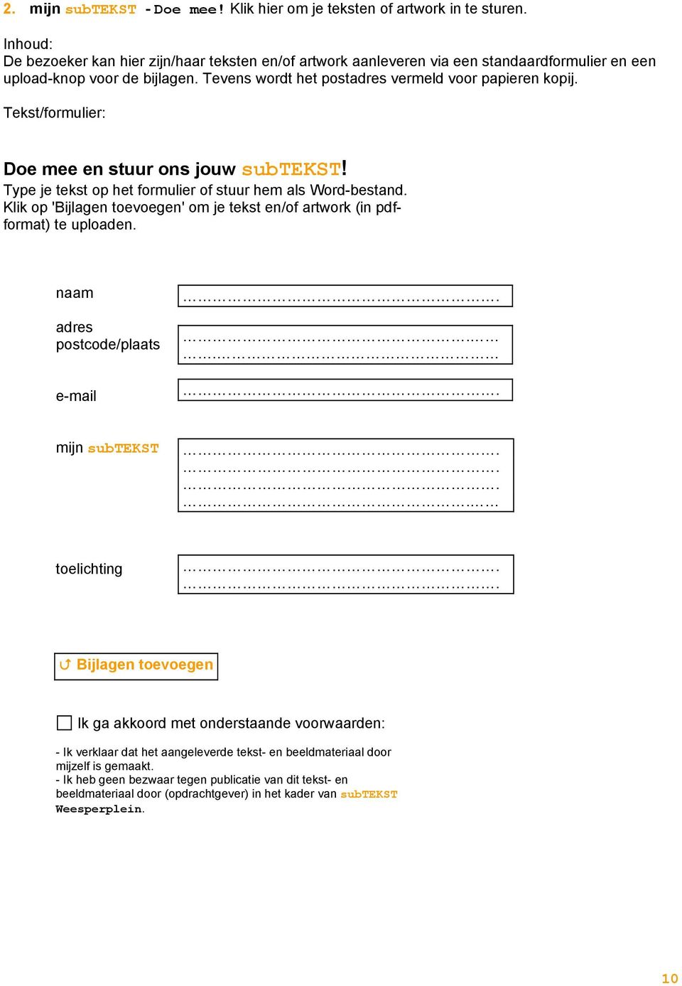 Tekst/formulier: Doe mee en stuur ons jouw subtekst! Type je tekst op het formulier of stuur hem als Word-bestand. Klik op 'Bijlagen toevoegen' om je tekst en/of artwork (in pdfformat) te uploaden.