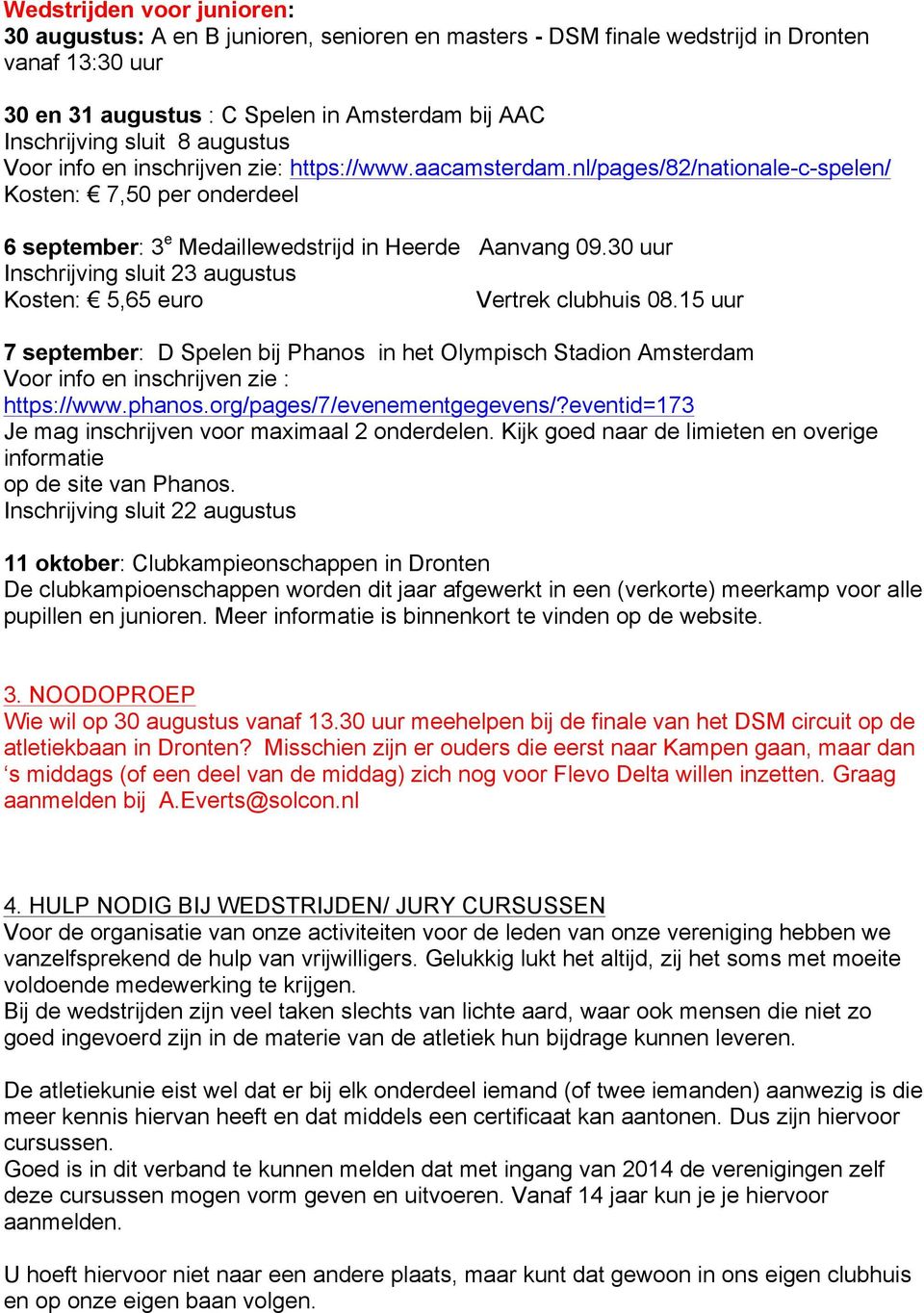 30 uur Inschrijving sluit 23 augustus Kosten: 5,65 euro Vertrek clubhuis 08.15 uur 7 september: D Spelen bij Phanos in het Olympisch Stadion Amsterdam Voor info en inschrijven zie : https://www.