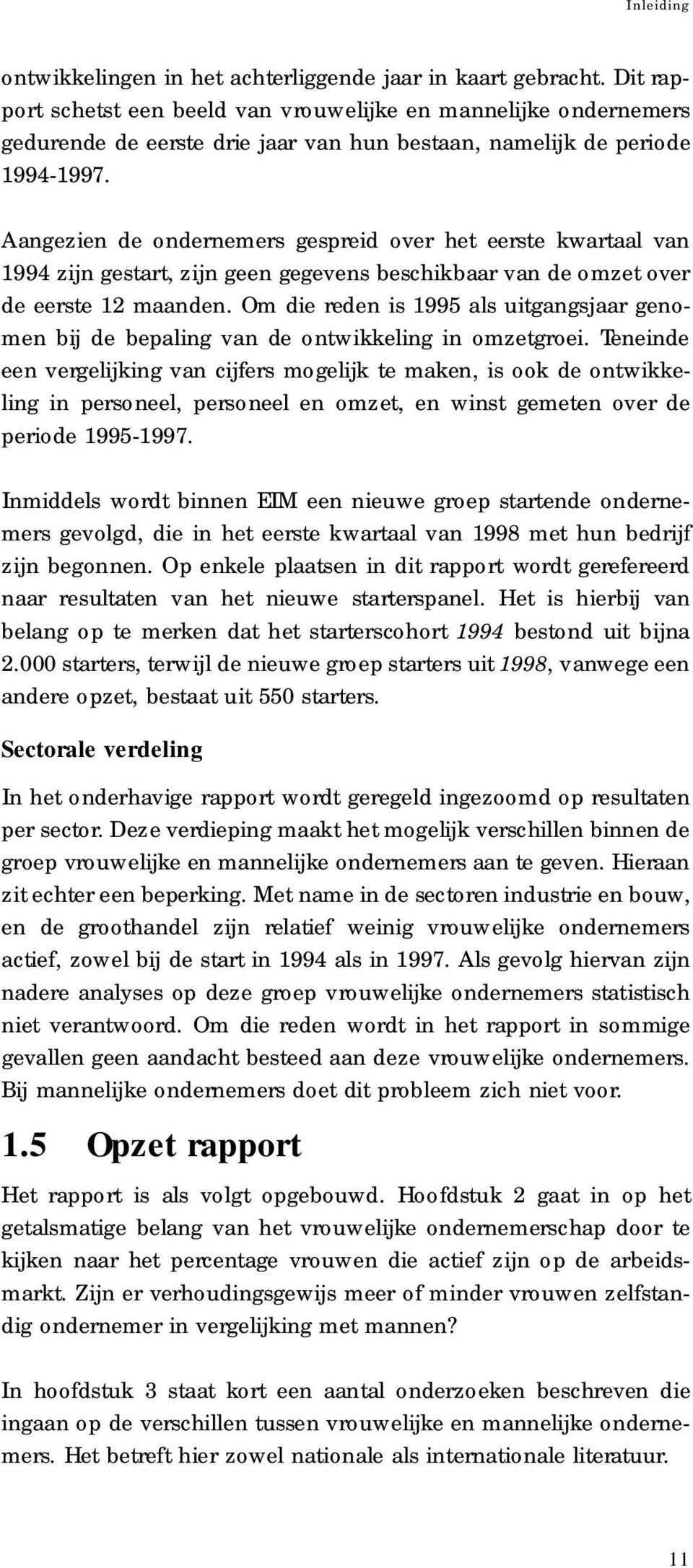 Aangezien de ondernemers gespreid over het eerste kwartaal va n 1994 zijn gestart, zijn geen gegevens beschikbaar van de omzet ove r de eerste 12 maanden.