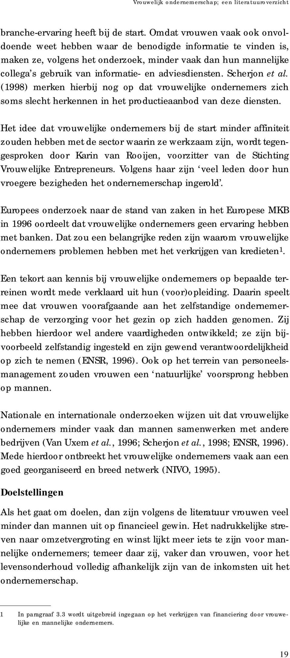 informatie- en adviesdiensten. Scherjon et al. (1998) merken hierbij nog op dat vro u we l i j ke ondernemers zich soms slecht herkennen in het productieaanbod van deze diensten.