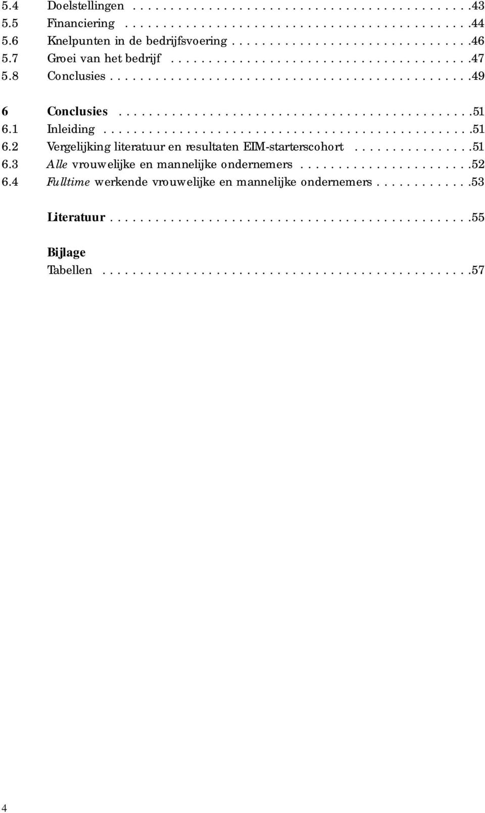 ..............................................51 6.1 I n l e i d i n g.................................................51 6.2 Ve rgelijking literatuur en resultaten EIM-starters c o h o r t................51 6.3 A l l e v ro u we l i j ke en mannelijke ondernemers.