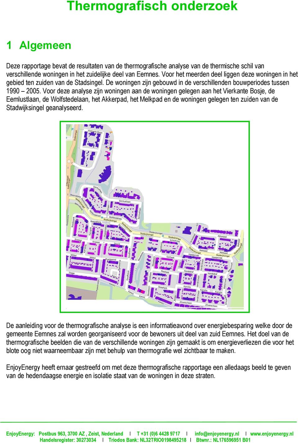 Voor deze analyse zijn woningen aan de woningen gelegen aan het Vierkante Bosje, de Eemlustlaan, de Wolfstedelaan, het Akkerpad, het Melkpad en de woningen gelegen ten zuiden van de Stadwijksingel