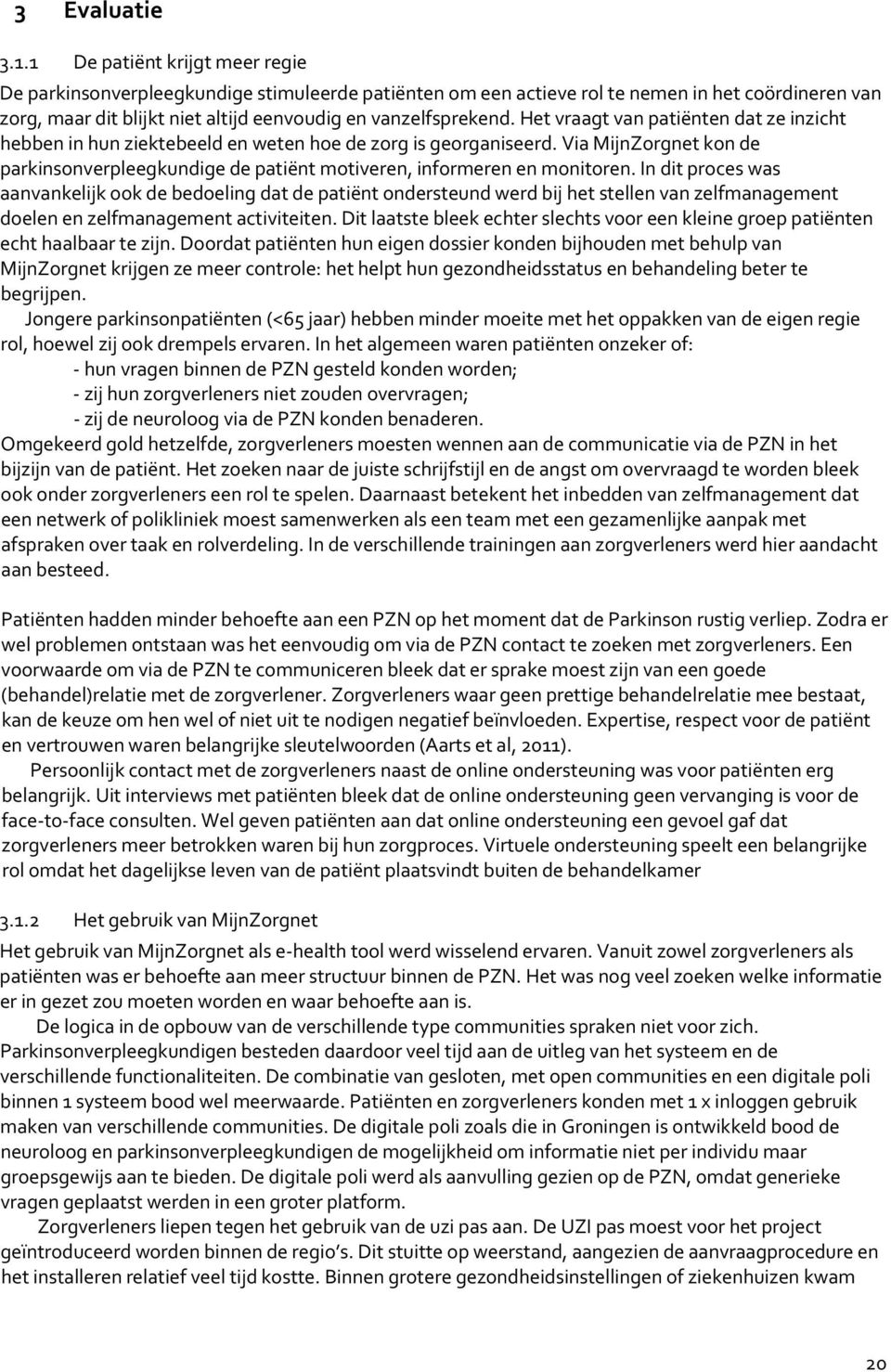 Het vraagt van patiënten dat ze inzicht hebben in hun ziektebeeld en weten hoe de zorg is georganiseerd. Via MijnZorgnet kon de parkinsonverpleegkundige de patiënt motiveren, informeren en monitoren.