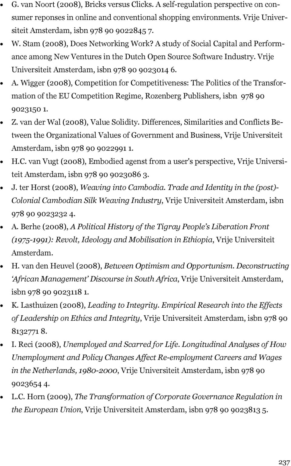 Z. van der Wal (2008), Value Solidity. Differences, Similarities and Conflicts Between the Organizational Values of Government and Business, Vrije Universiteit Amsterdam, isbn 978 90 9022991 1. H.C. van Vugt (2008), Embodied agenst from a user's perspective, Vrije Universiteit Amsterdam, isbn 978 90 9023086 3.