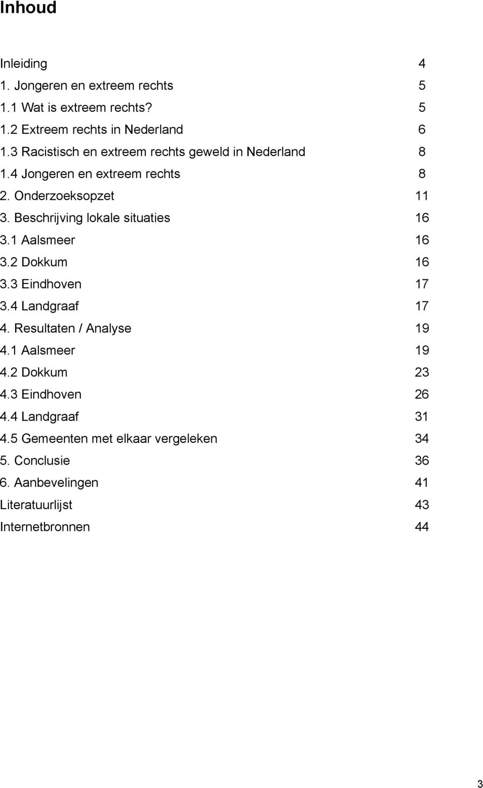 Beschrijving lokale situaties 16 3.1 Aalsmeer 16 3.2 Dokkum 16 3.3 Eindhoven 17 3.4 Landgraaf 17 4. Resultaten / Analyse 19 4.