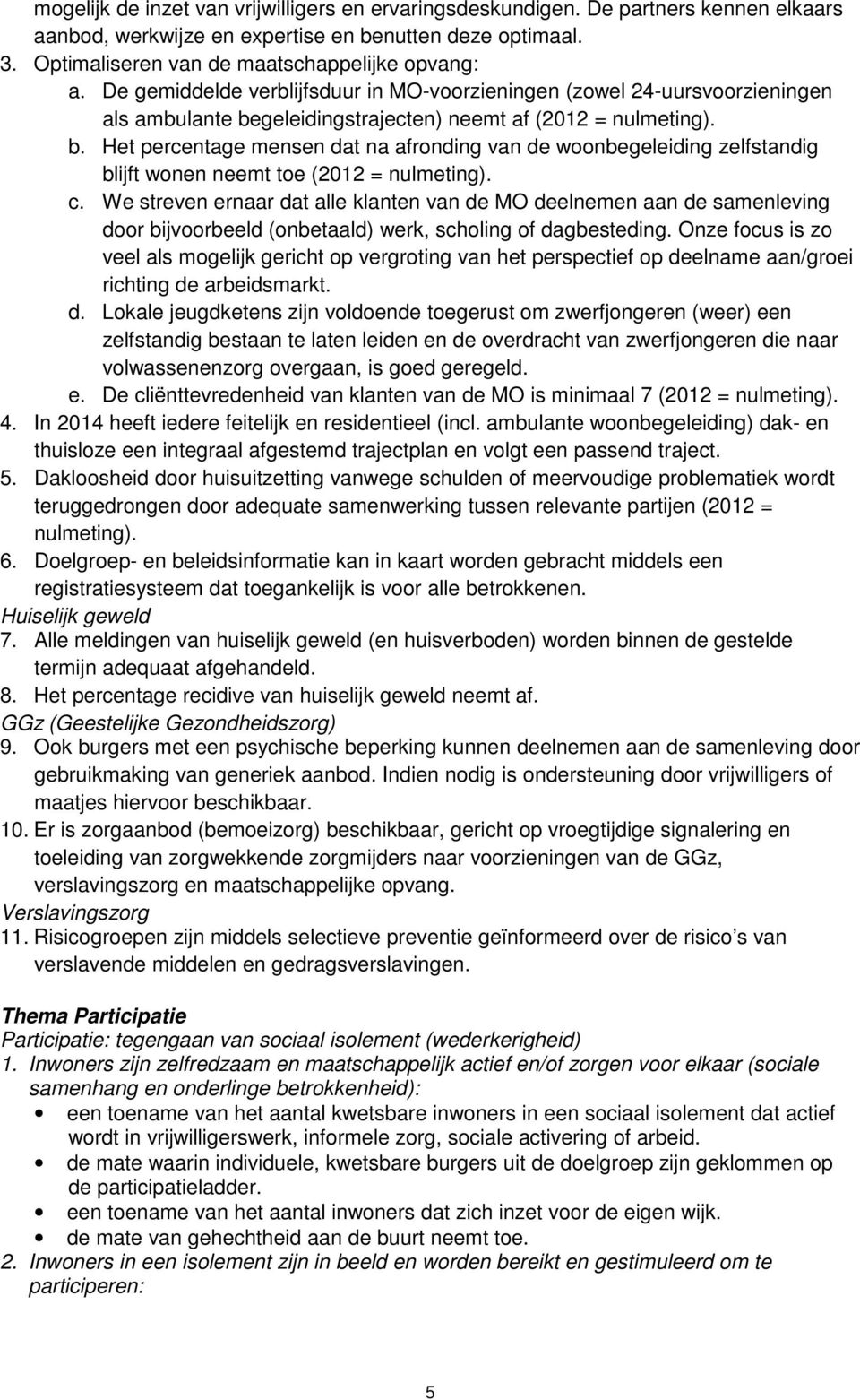 geleidingstrajecten) neemt af (2012 = nulmeting). b. Het percentage mensen dat na afronding van de woonbegeleiding zelfstandig blijft wonen neemt toe (2012 = nulmeting). c.