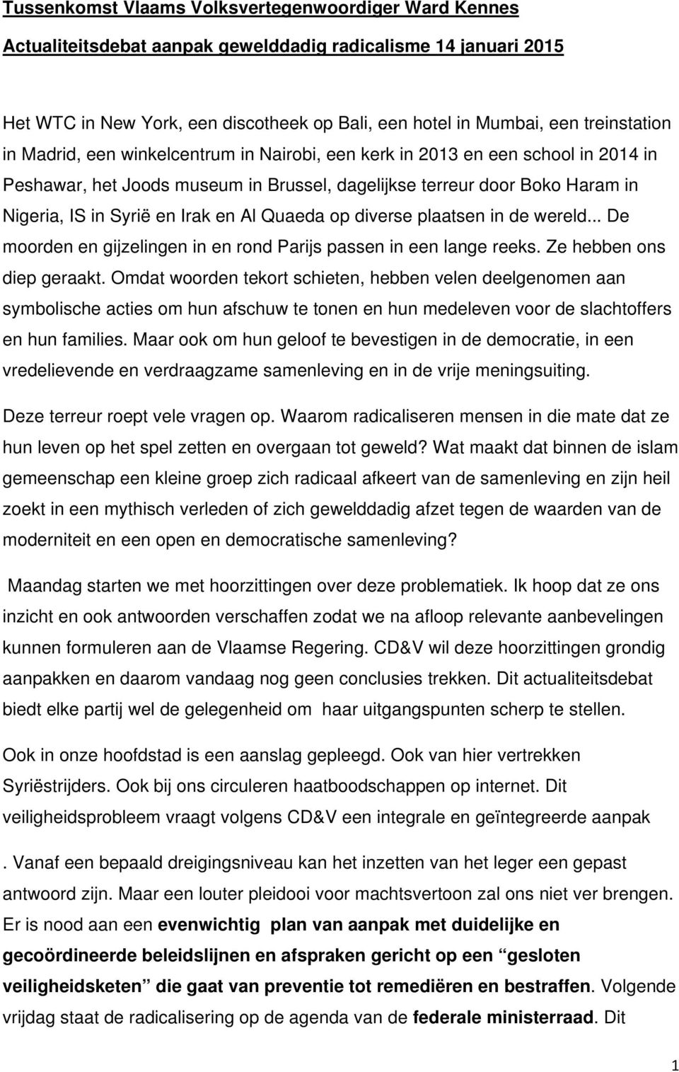 Irak en Al Quaeda op diverse plaatsen in de wereld... De moorden en gijzelingen in en rond Parijs passen in een lange reeks. Ze hebben ons diep geraakt.