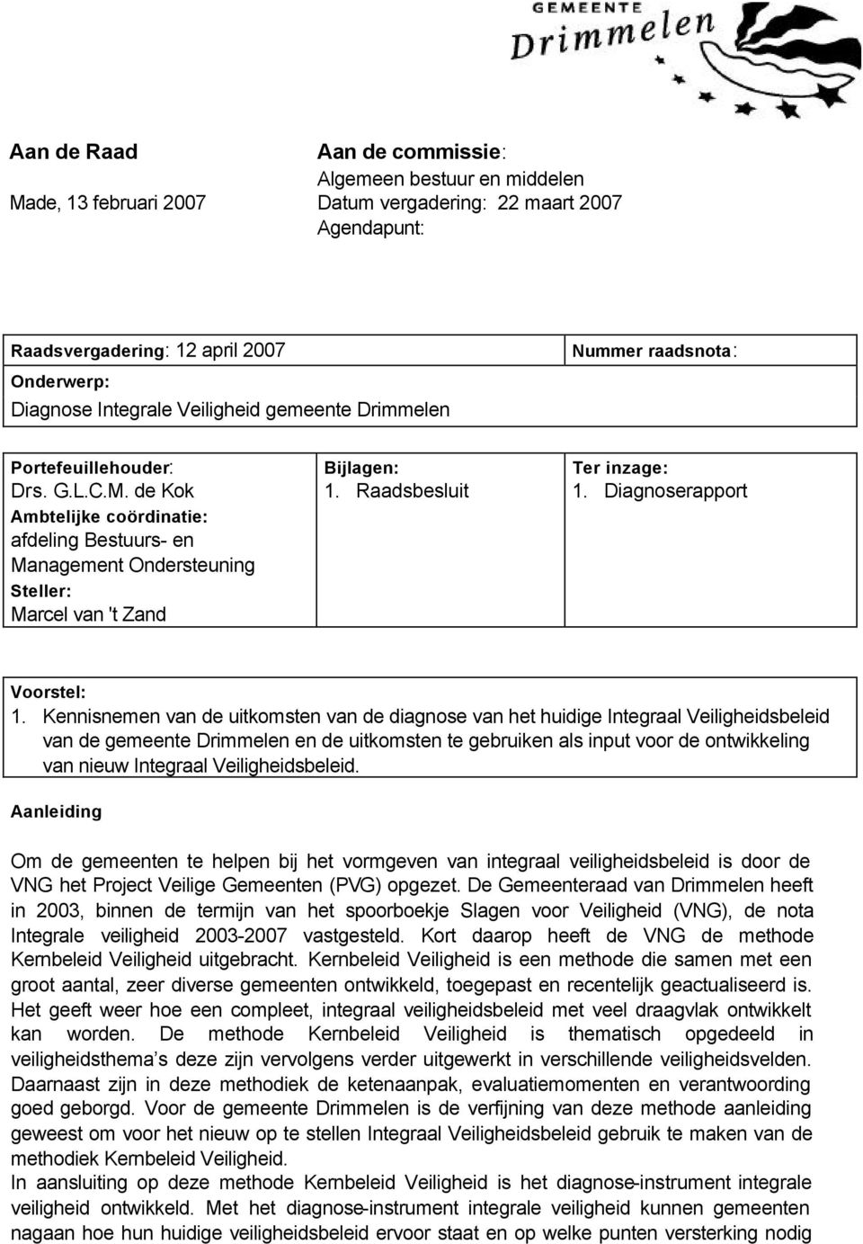 de Kok Ambtelijke coördinatie: afdeling Bestuurs- en Management Ondersteuning Steller: Marcel van 't Zand 1. Raadsbesluit 1. Diagnoserapport Voorstel: 1.